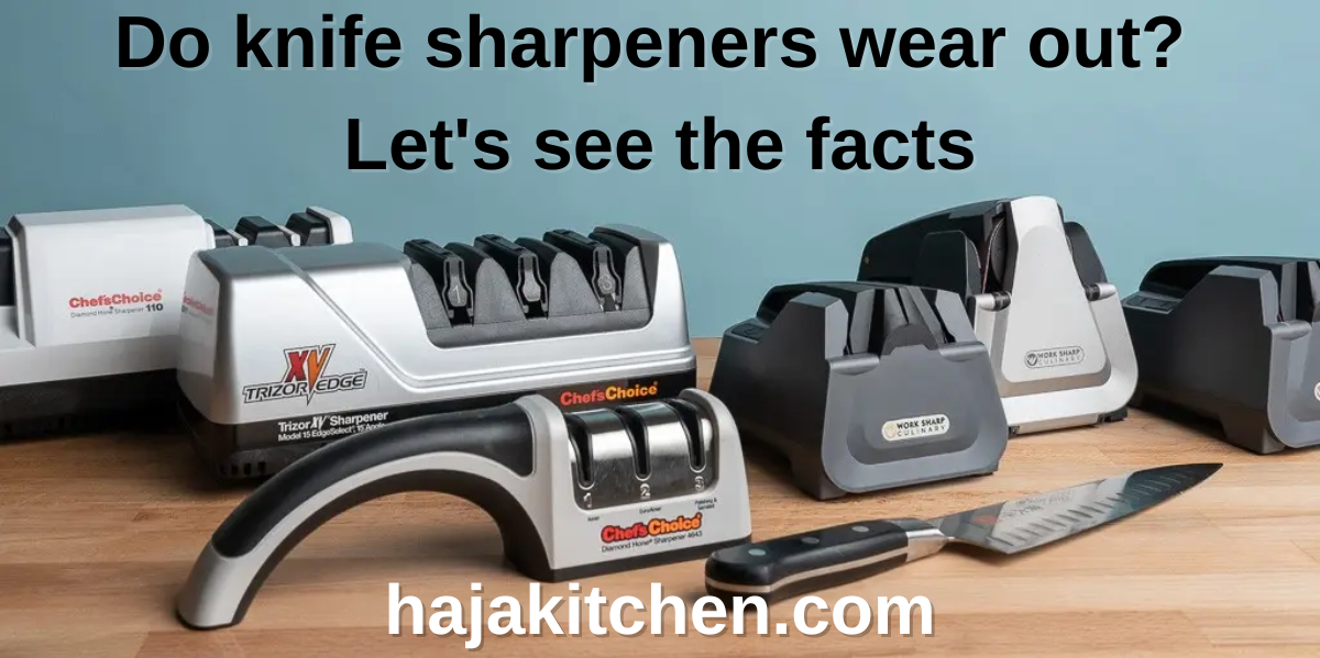 Do knife sharpeners wear out Let's see the facts